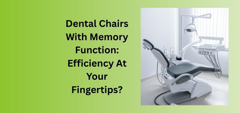 Dental Chairs With Memory Function Efficiency At Your Fingertips